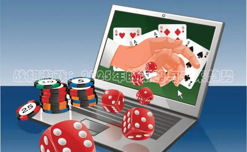 战旗游戏：2025年的策略与未来趋势